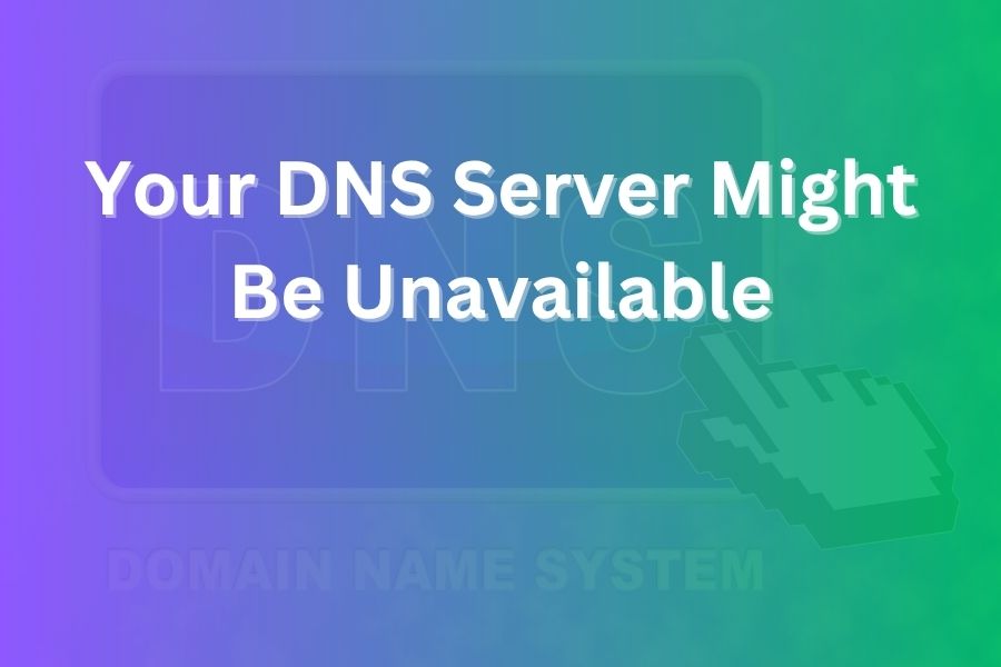 your dns server might be unavailable